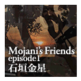Mojani's Friends episode 1 石垣金星